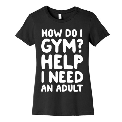 How Do I Gym? Help, I Need An Adult Womens T-Shirt