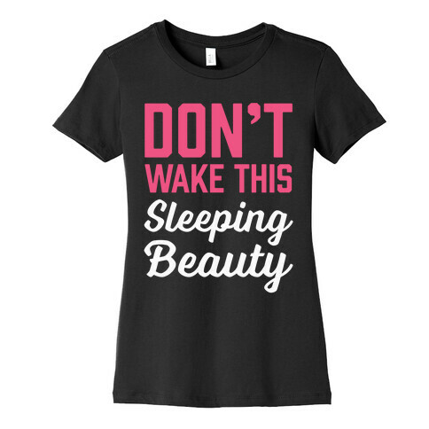 Don't Wake This Sleeping Beauty Womens T-Shirt