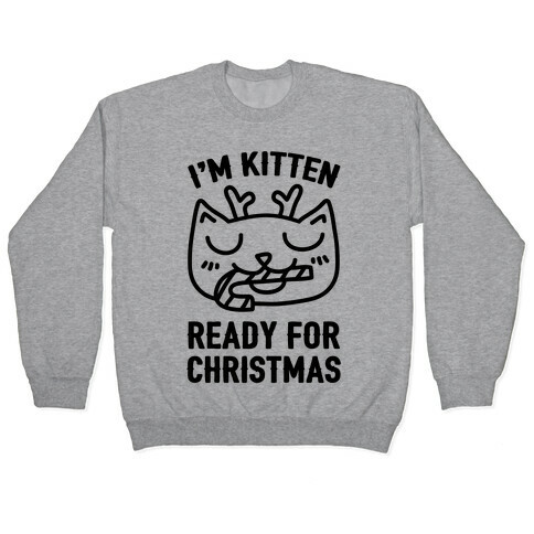 I'm Kitten Ready For Christmas Pullover