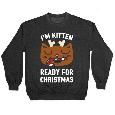 I'm Kitten Ready For Christmas Pullover