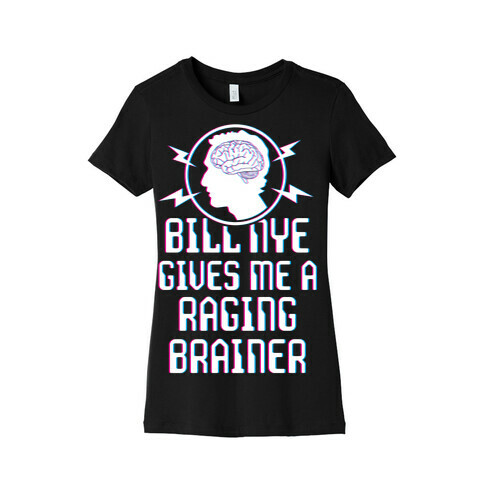 Bill Nye Gives Me A Raging Brainer Womens T-Shirt
