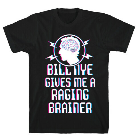 Bill Nye Gives Me A Raging Brainer T-Shirt