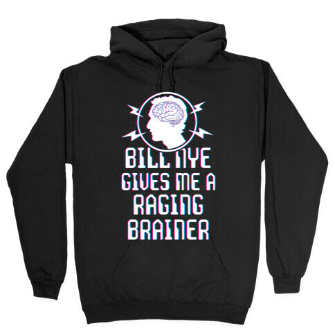 Bill Nye Gives Me A Raging Brainer Hooded Sweatshirt