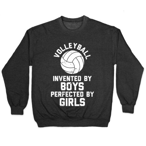 Volleyball: Invented By Boys Perfected By Girls Pullover