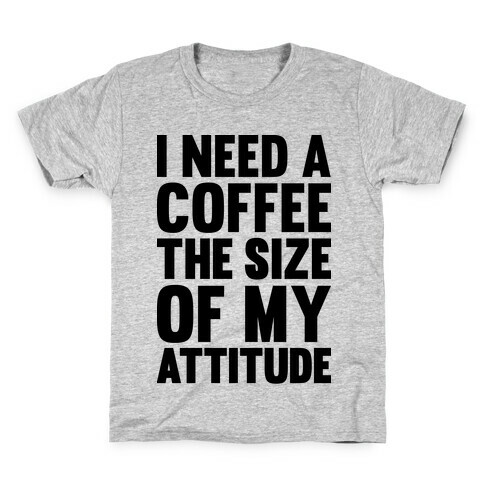 I Need A Coffee The Size Of My Attitude Kids T-Shirt