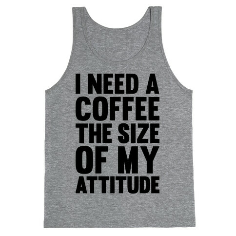 I Need A Coffee The Size Of My Attitude Tank Top