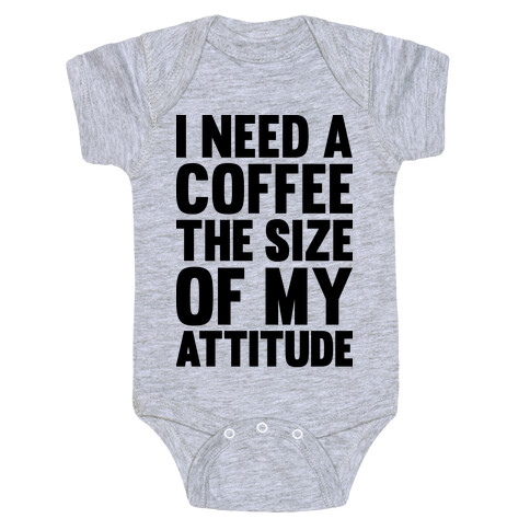 I Need A Coffee The Size Of My Attitude Baby One-Piece