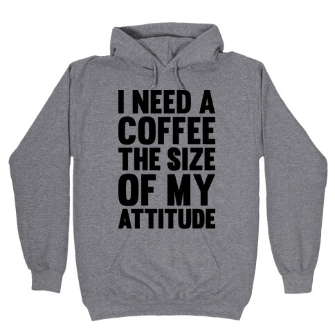 I Need A Coffee The Size Of My Attitude Hooded Sweatshirt