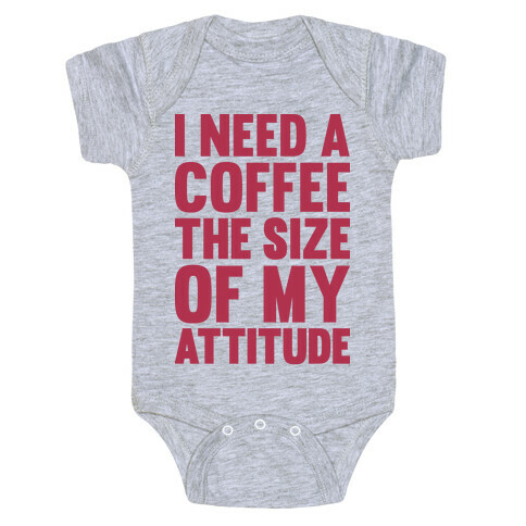 I Need A Coffee The Size Of My Attitude Baby One-Piece