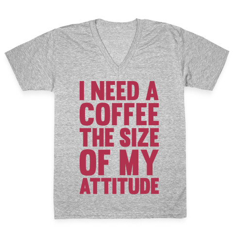 I Need A Coffee The Size Of My Attitude V-Neck Tee Shirt