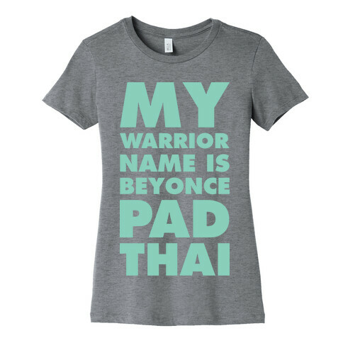 My Warrior Name is Beyonce Pad Thai Womens T-Shirt