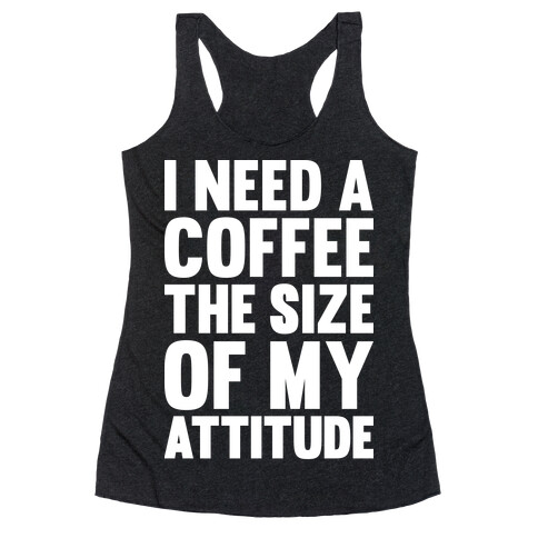I Need A Coffee The Size Of My Attitude Racerback Tank Top