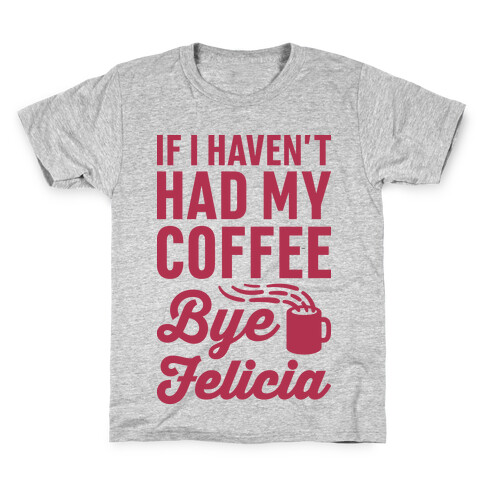 If I Haven't Had My Coffee Bye Felicia Kids T-Shirt