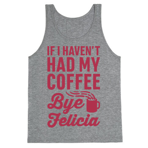 If I Haven't Had My Coffee Bye Felicia Tank Top