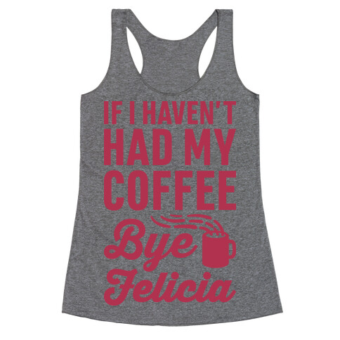 If I Haven't Had My Coffee Bye Felicia Racerback Tank Top