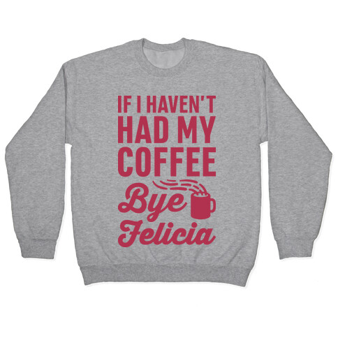 If I Haven't Had My Coffee Bye Felicia Pullover