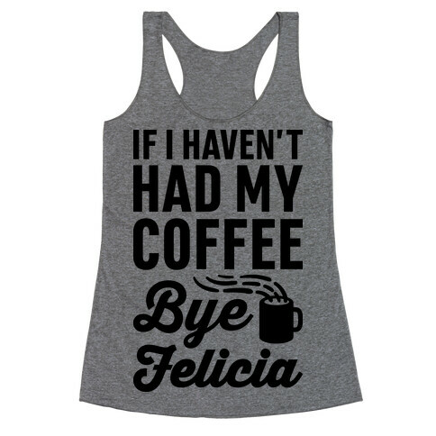 If I Haven't Had My Coffee Bye Felicia Racerback Tank Top