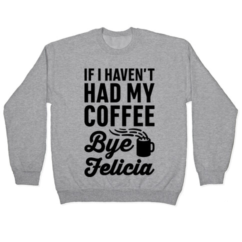 If I Haven't Had My Coffee Bye Felicia Pullover