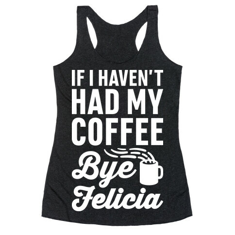 If I Haven't Had My Coffee Bye Felicia Racerback Tank Top