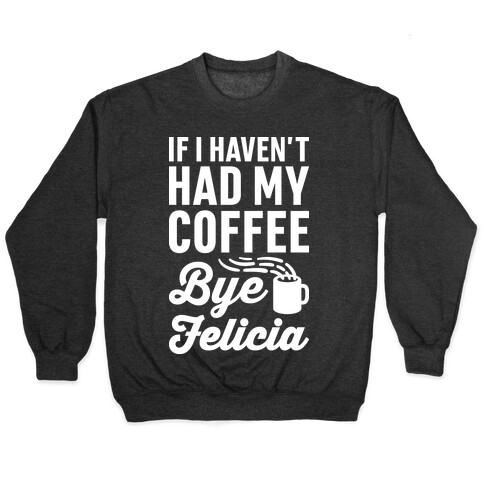 If I Haven't Had My Coffee Bye Felicia Pullover