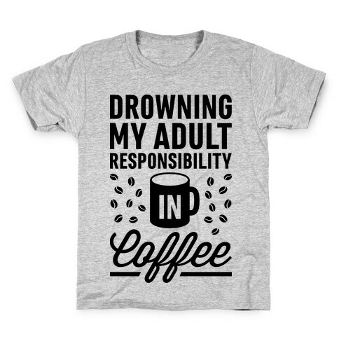 Drowning My Adult Responsibility In Coffee Kids T-Shirt