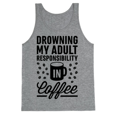 Drowning My Adult Responsibility In Coffee Tank Top