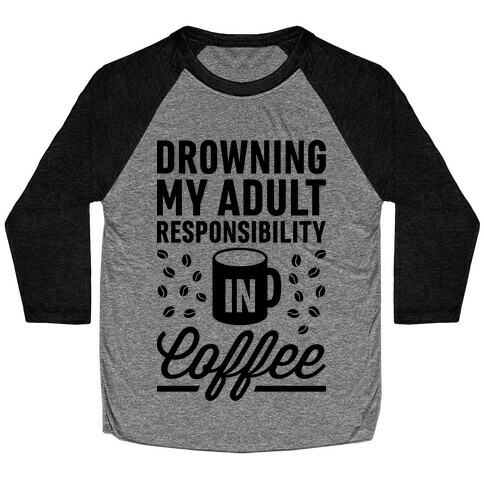 Drowning My Adult Responsibility In Coffee Baseball Tee