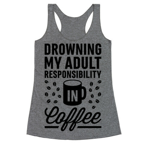 Drowning My Adult Responsibility In Coffee Racerback Tank Top