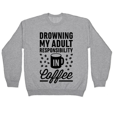 Drowning My Adult Responsibility In Coffee Pullover