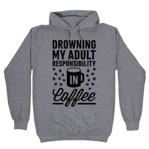Drowning My Adult Responsibility In Coffee Hooded Sweatshirt