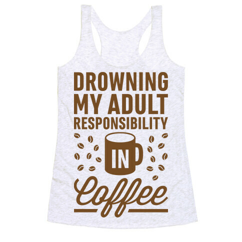 Drowning My Adult Responsibility In Coffee Racerback Tank Top