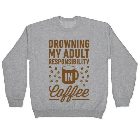 Drowning My Adult Responsibility In Coffee Pullover