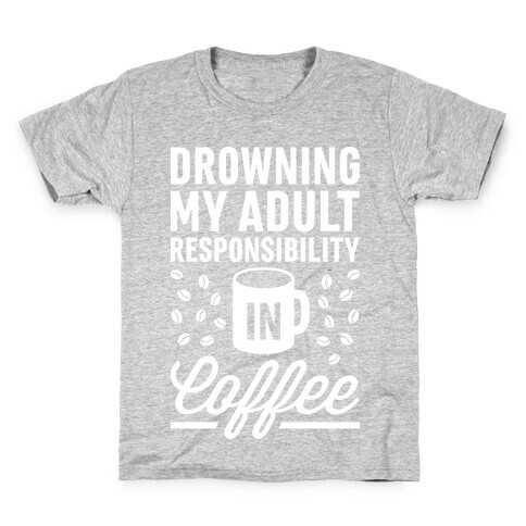 Drowning My Adult Responsibility In Coffee Kids T-Shirt