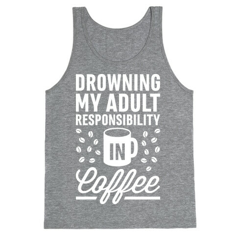 Drowning My Adult Responsibility In Coffee Tank Top