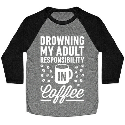 Drowning My Adult Responsibility In Coffee Baseball Tee