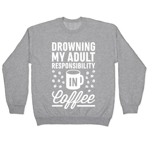 Drowning My Adult Responsibility In Coffee Pullover
