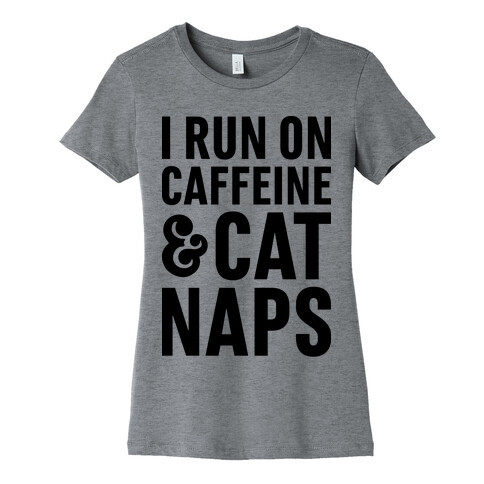 I Run On Caffeine & Cat Naps Womens T-Shirt
