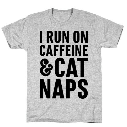 I Run On Caffeine & Cat Naps T-Shirt