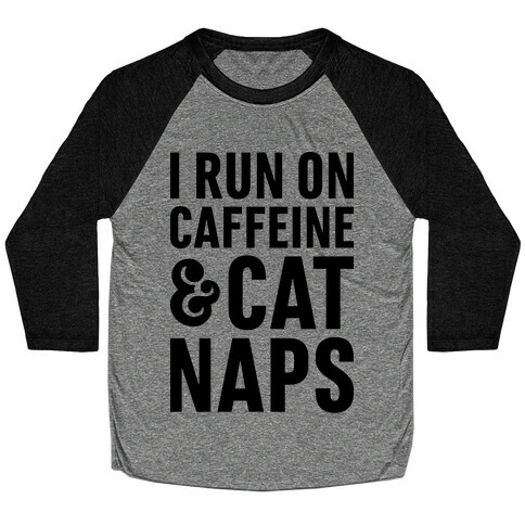 I Run On Caffeine & Cat Naps Baseball Tee