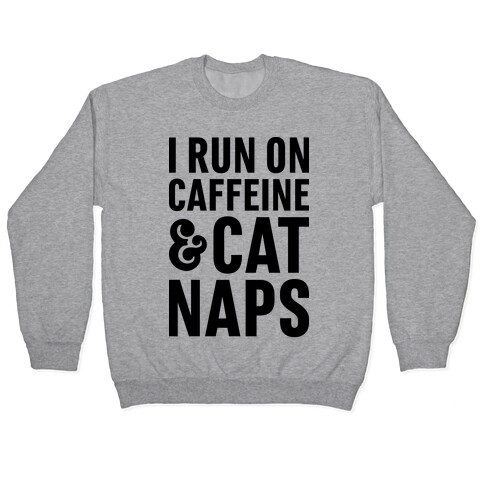 I Run On Caffeine & Cat Naps Pullover