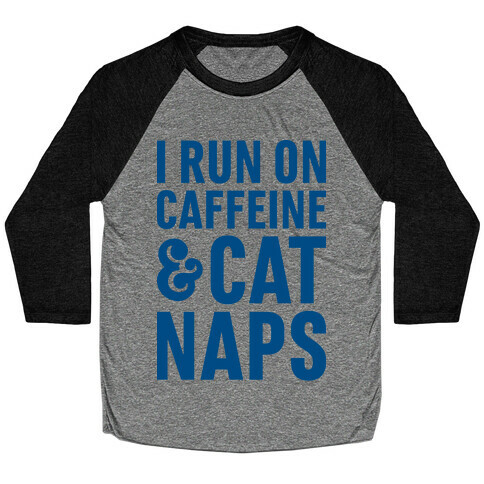 I Run On Caffeine & Cat Naps Baseball Tee