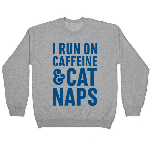I Run On Caffeine & Cat Naps Pullover