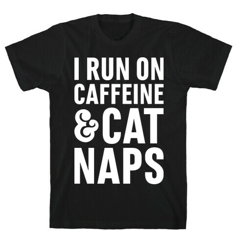 I Run On Caffeine & Cat Naps T-Shirt