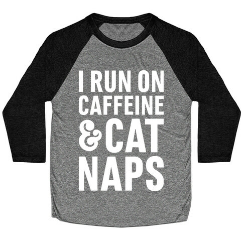 I Run On Caffeine & Cat Naps Baseball Tee