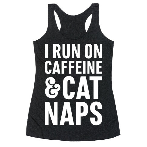 I Run On Caffeine & Cat Naps Racerback Tank Top