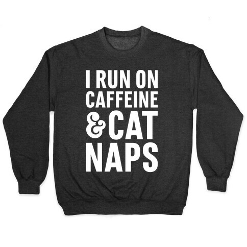 I Run On Caffeine & Cat Naps Pullover