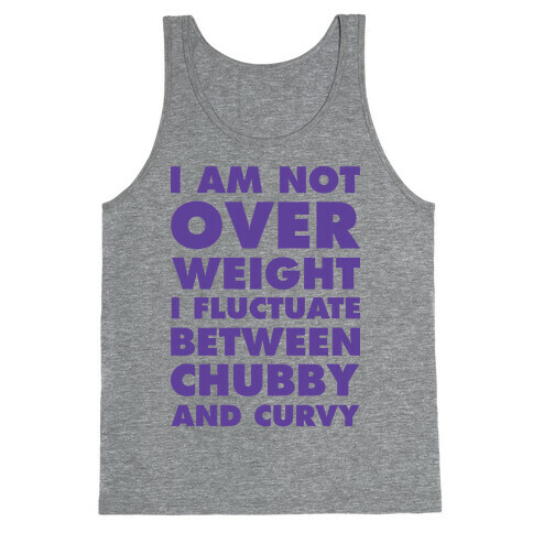 I Am Not Over Weight I Fluctuate Between Chubby and Curvy Tank Top