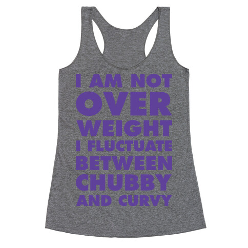 I Am Not Over Weight I Fluctuate Between Chubby and Curvy Racerback Tank Top