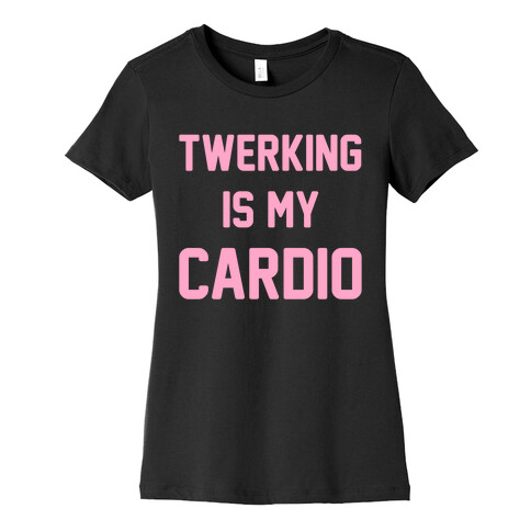 Twerking Is My Cardio Womens T-Shirt