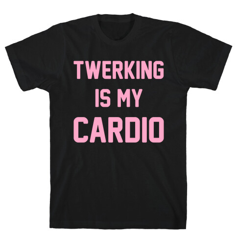 Twerking Is My Cardio T-Shirt